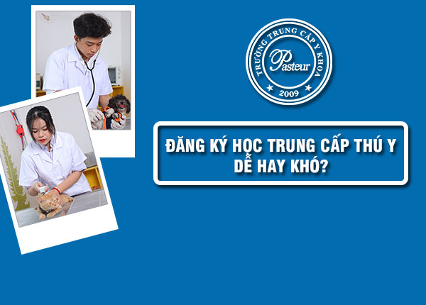 Đăng ký học Trung cấp Thú y – Dễ hay khó?